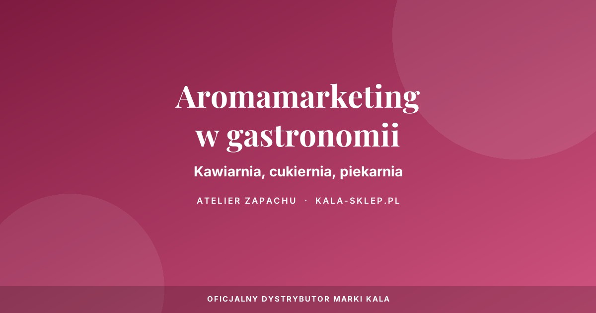 Aromamarketing w kawiarni, cukierni i piekarni