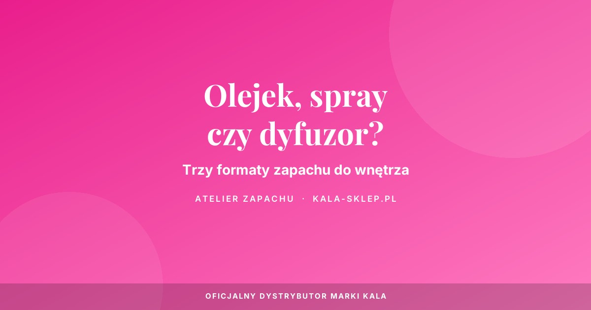 Olejek, spray czy dyfuzor - co wybrać do wnętrza?
